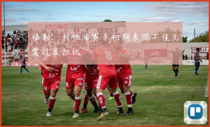 福勒：利物浦赛季初期表现不佳无需过度担忧