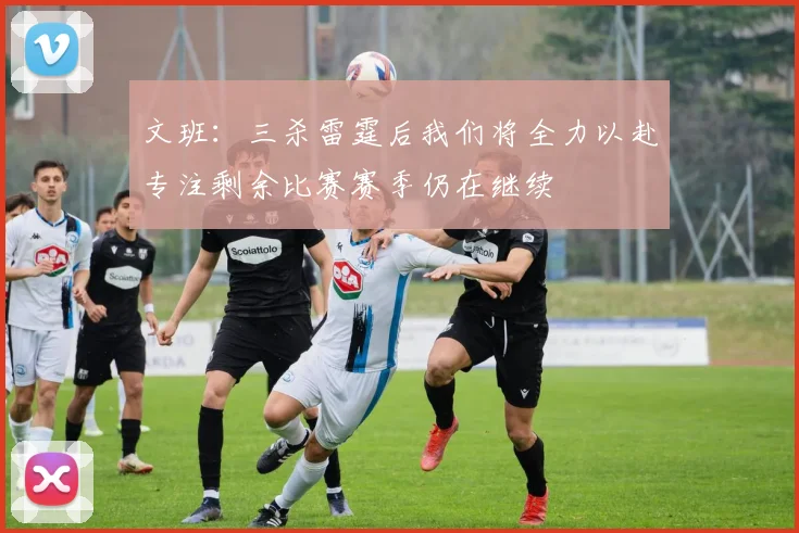 文班：三杀雷霆后我们将全力以赴专注剩余比赛赛季仍在继续