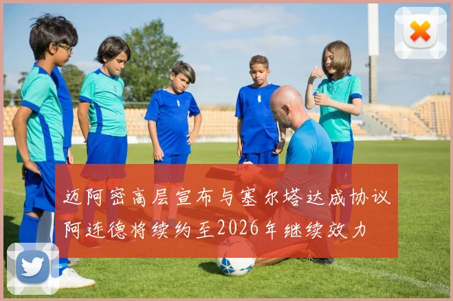 迈阿密高层宣布与塞尔塔达成协议阿连德将续约至2026年继续效力