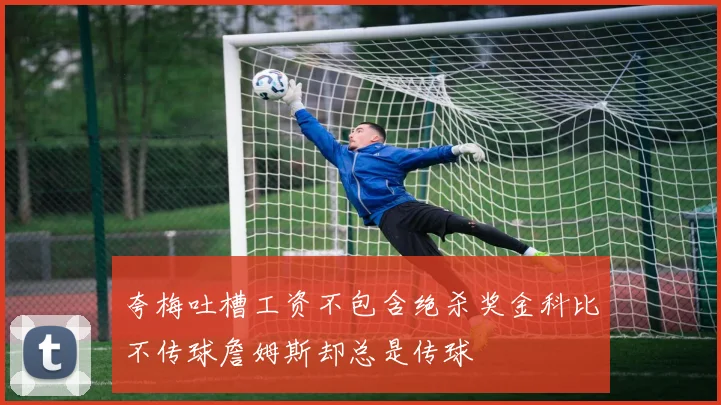 夸梅吐槽工资不包含绝杀奖金科比不传球詹姆斯却总是传球