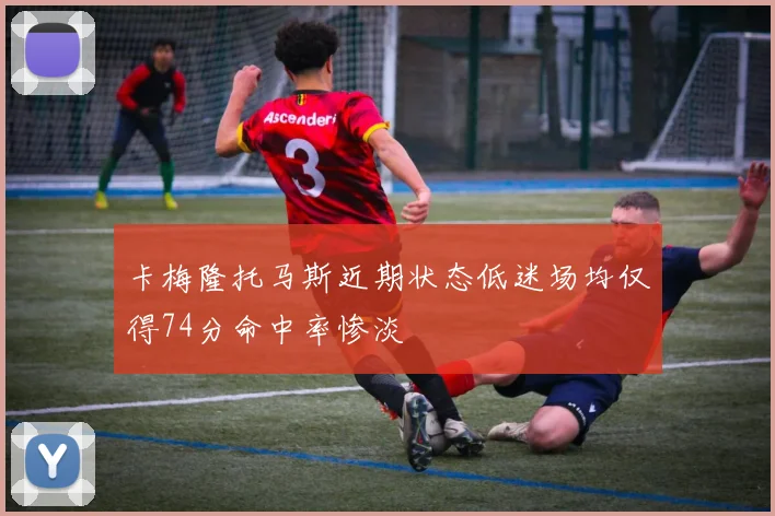 卡梅隆托马斯近期状态低迷场均仅得74分命中率惨淡